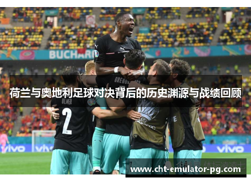 荷兰与奥地利足球对决背后的历史渊源与战绩回顾