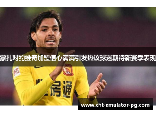 蒙扎对约维奇加盟信心满满引发热议球迷期待新赛季表现