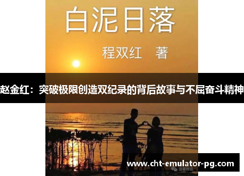 赵金红:突破极限创造双纪录的背后故事与不屈奋斗精神