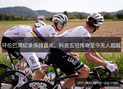 环伦巴第纪录保持盘点，科皮五冠传奇至今无人超越
