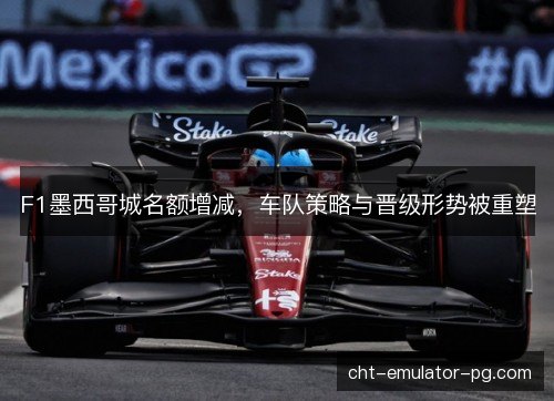 F1墨西哥城名额增减,车队策略与晋级形势被重塑 F1墨西哥城名额增减,车队策略与晋级形势被重塑
